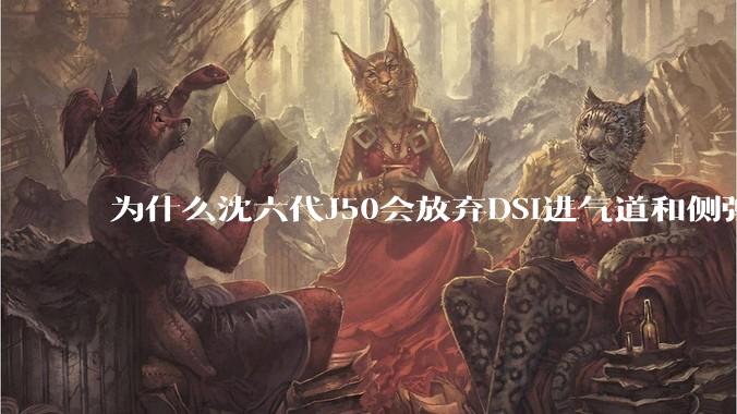 为什么沈六代J50会放弃DSI进气道和侧弹仓？