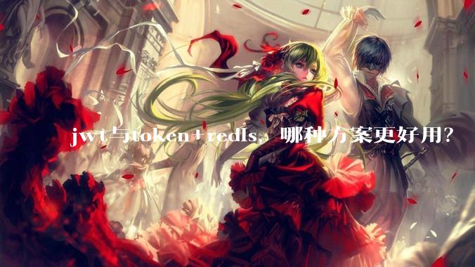 jwt与token+redis，哪种方案更好用？