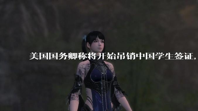 美国国务卿称将开始吊销中国学生签证，包括在关键领域学科学生，影响有多大？在美中国留学生该怎样应对？