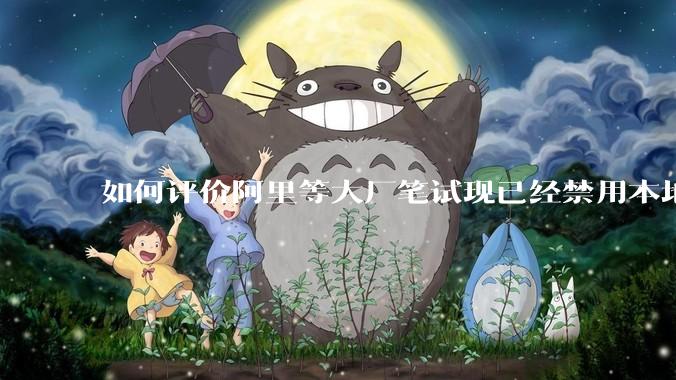 如何评价阿里等大厂笔试现已经禁用本地IDE？