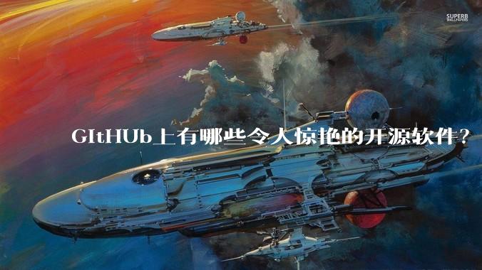 GitHUb上有哪些令人惊艳的开源软件？